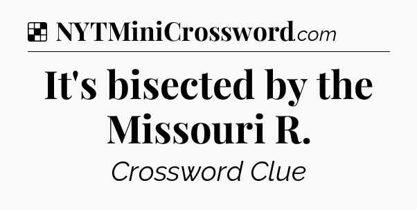 Solution: It's bisected by the Missouri R - NYT Crossword