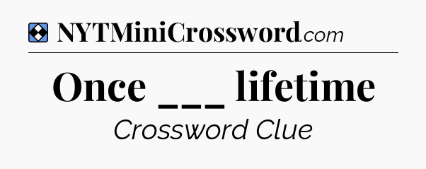 Solution: Once ___ lifetime - NYT Mini Crossword