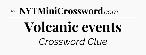 Volcanic events - WSJ Crossword