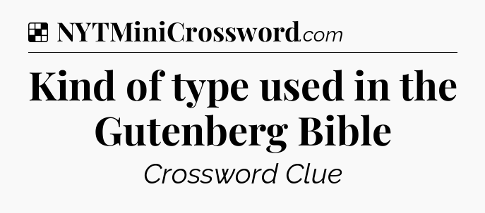 Solution: Kind of type used in the Gutenberg Bible - NYT Crossword