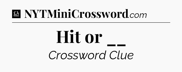 Hit or __ - LA Times Crossword
