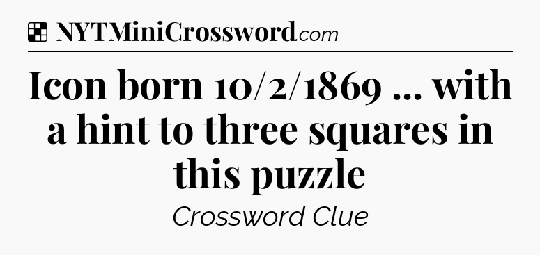 Solution: Icon born 10/2/1869 ... with a hint to three squares in this puzzle - NYT Crossword