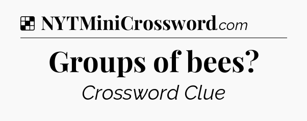 Solution: Groups of bees - NYT Crossword