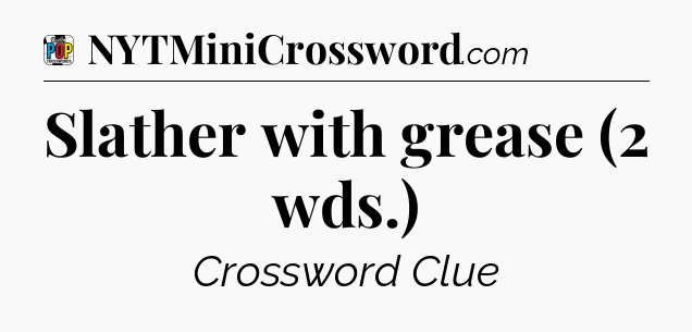 Slather with grease (2 wds.) Crossword Clue