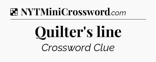 Solution: Quilter's line - NYT Crossword