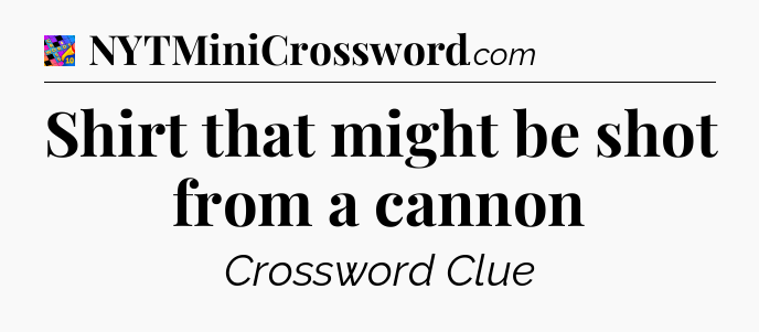 Shirt that might be shot from a cannon Crossword Clue