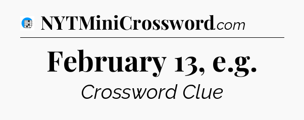 February 13, e.g Crossword Clue