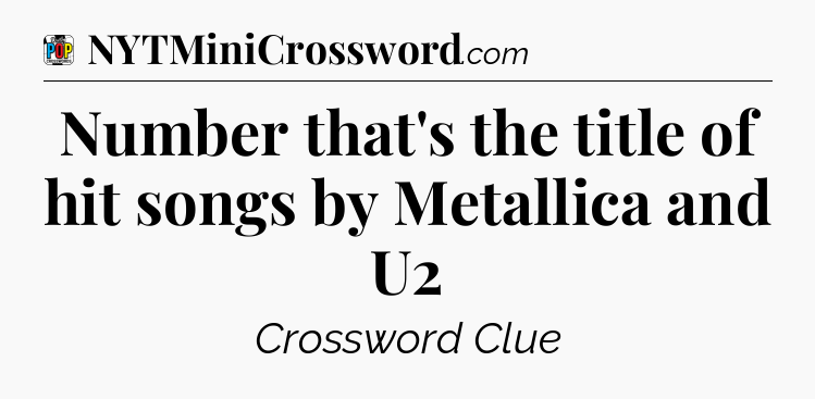 Number that's the title of hit songs by Metallica and U2 Crossword Clue