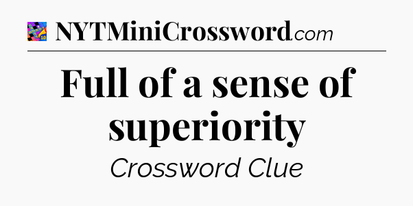 Full of a sense of superiority Crossword Clue