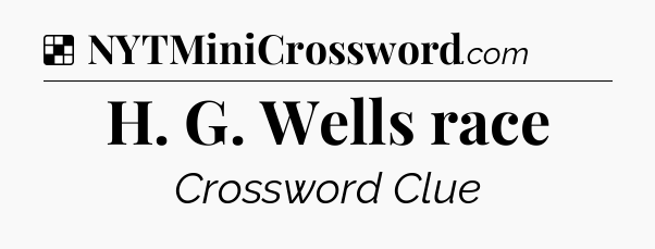 Solution: H. G. Wells race - NYT Crossword