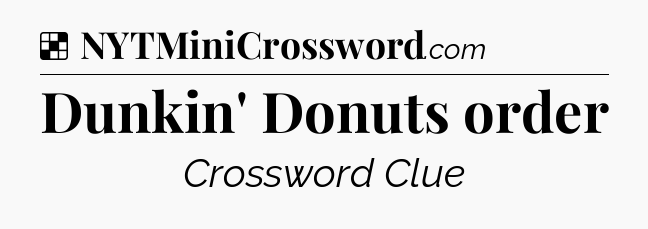 Solution: Dunkin' Donuts order - NYT Crossword