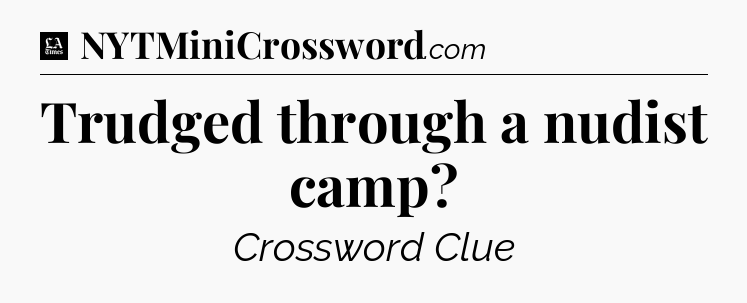 Trudged through a nudist camp - LA Times Crossword