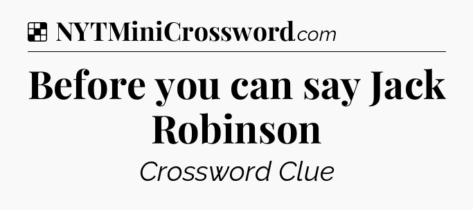 Solution: Before you can say Jack Robinson - NYT Crossword