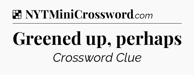 Solution: Greened up, perhaps - NYT Crossword