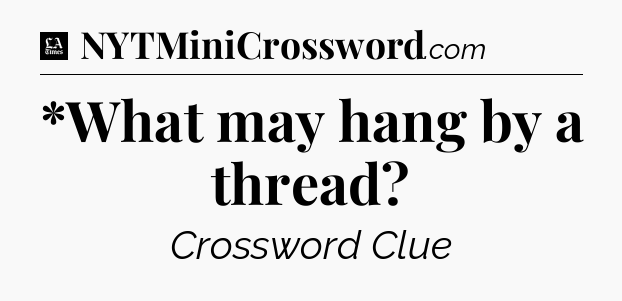 *What may hang by a thread - LA Times Crossword