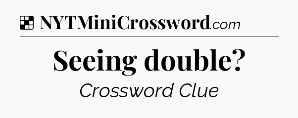 Solution: Seeing double - NYT Crossword