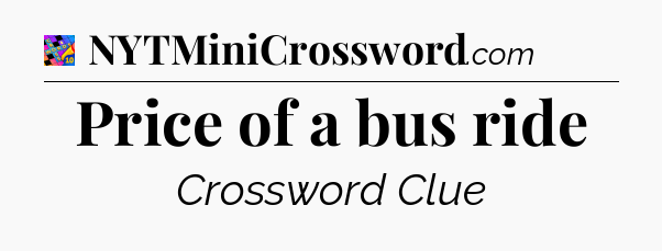 Price of a bus ride Crossword Clue