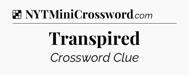 Solution: Transpired - NYT Crossword