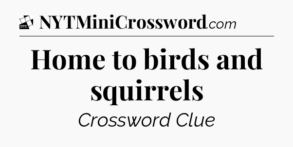 Home to birds and squirrels - Daily Themed Classic Crossword