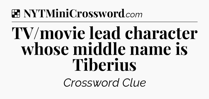 Solution: TV/movie lead character whose middle name is Tiberius - NYT Crossword