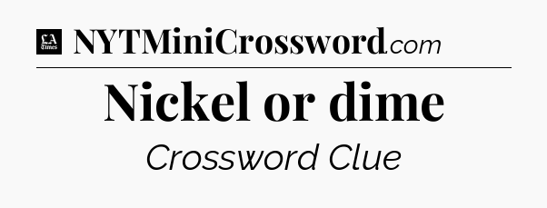 Nickel or dime - LA Times Crossword