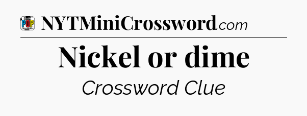 Nickel or dime Crossword Clue