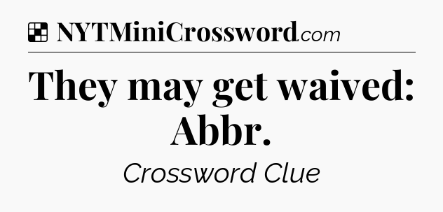 Solution: They may get waived: Abbr - NYT Crossword