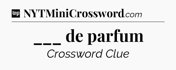 ___ de parfum Crossword Clue