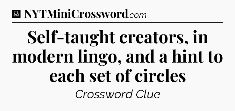 Self-taught creators, in modern lingo, and a hint to each set of circles - LA Times Crossword