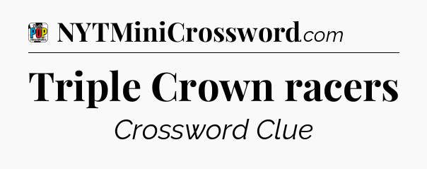 Triple Crown racers Crossword Clue