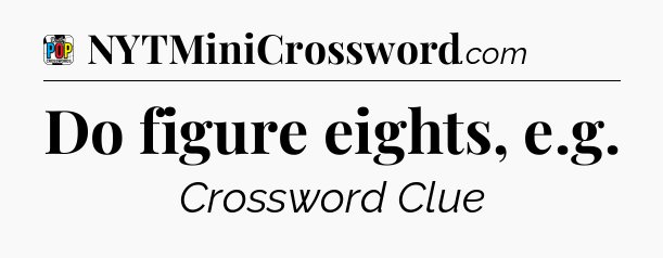 Do figure eights, e.g Crossword Clue
