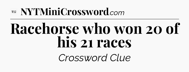 Racehorse who won 20 of his 21 races - WSJ Crossword