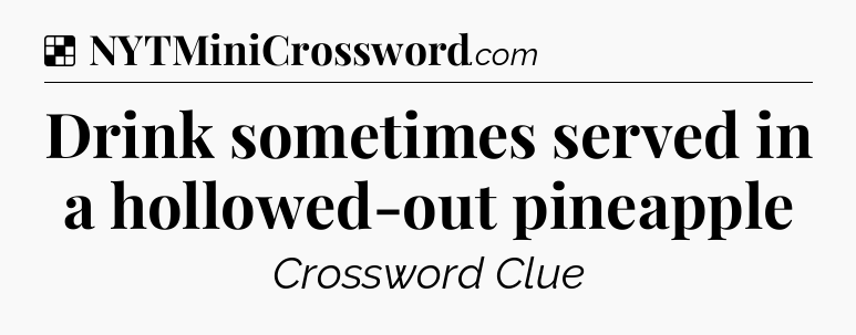 Solution: Drink sometimes served in a hollowed-out pineapple - NYT Crossword