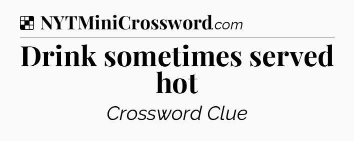 Solution: Drink sometimes served hot - NYT Crossword