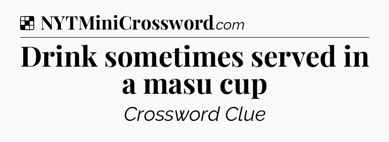 Solution: Drink sometimes served in a masu cup - NYT Crossword