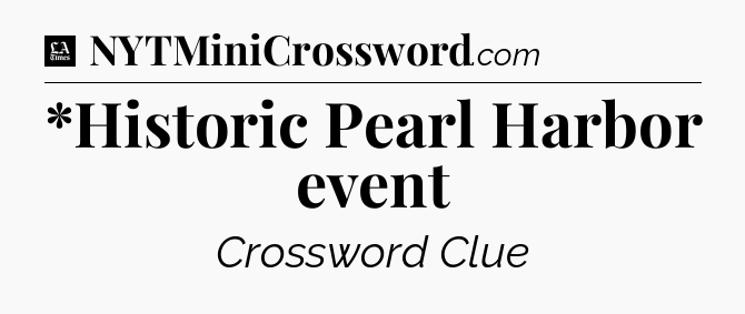 *Historic Pearl Harbor event - LA Times Crossword