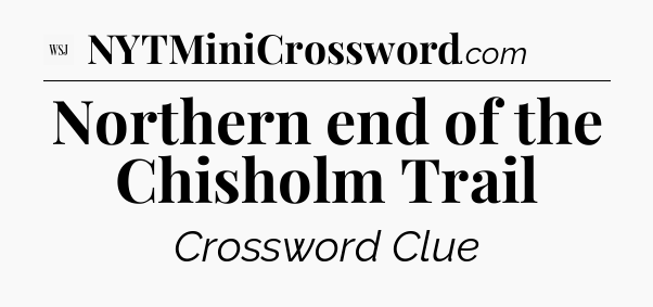 Northern end of the Chisholm Trail - WSJ Crossword