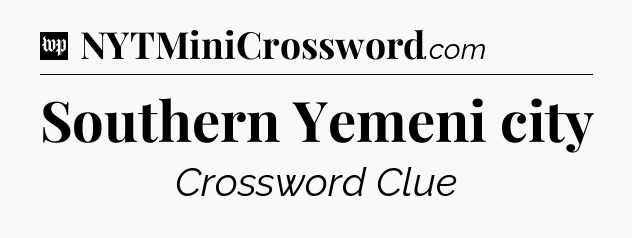 Southern Yemeni city Crossword Clue