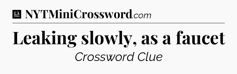 Leaking slowly, as a faucet - LA Times Crossword