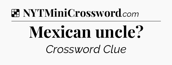 Solution: Mexican uncle - NYT Crossword