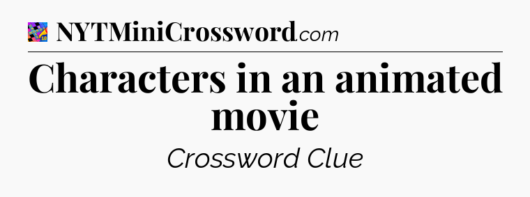 Characters in an animated movie Crossword Clue