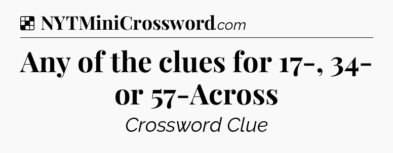 Solution: Any of the clues for 17-, 34- or 57-Across - NYT Crossword