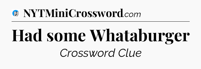 Had some Whataburger Crossword Clue