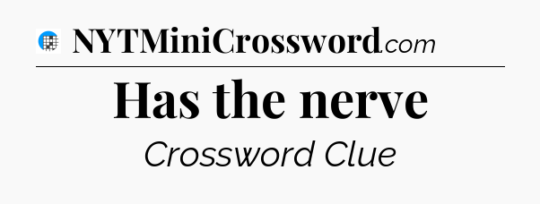 Has the nerve Crossword Clue