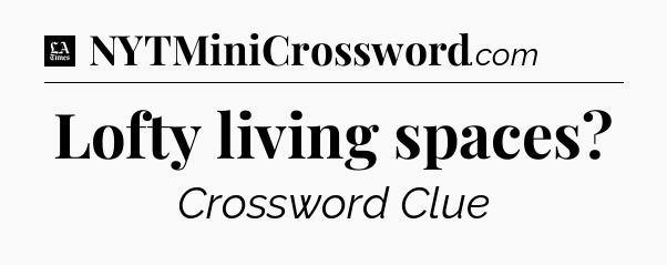 Lofty living spaces - LA Times Crossword