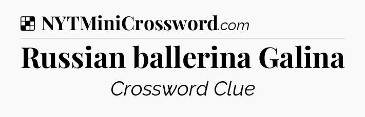 Solution: Russian ballerina Galina - NYT Crossword