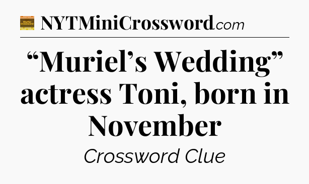 “Muriel’s Wedding” actress Toni, born in November - Eugene Sheffer Crossword