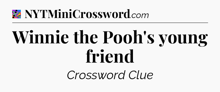 Winnie the Pooh's young friend Crossword Clue