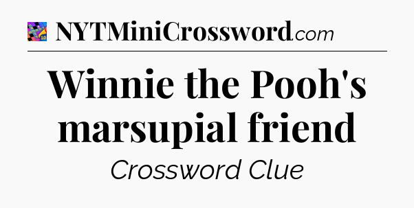 Winnie the Pooh's marsupial friend Crossword Clue