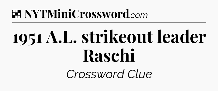 Solution: 1951 A.L. strikeout leader Raschi - NYT Crossword